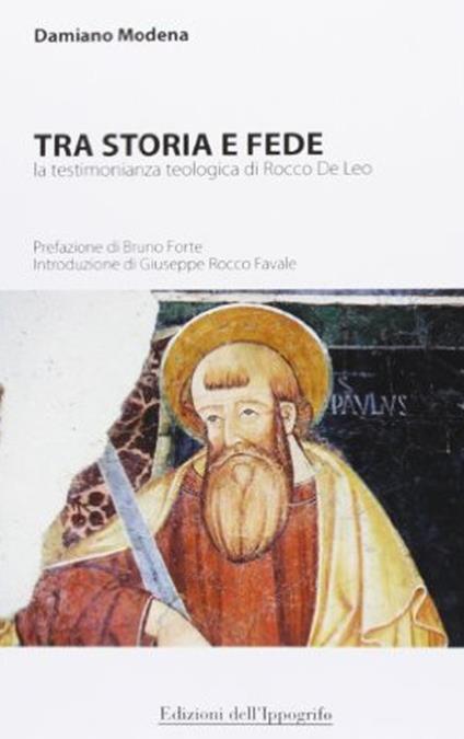 Tra storia e fede. La testimonianza teologica di Rocco De Leo - Damiano Modena - copertina