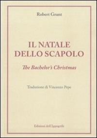 Il Natale dello scapolo. The bachelor's Christmas - Robert Grant - copertina