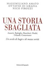 Una storia sbagliata Azzariti, Badoglio, Biancheri, Hudal, Orlandi, Costermano. Un secolo di bugie e di mezze verità