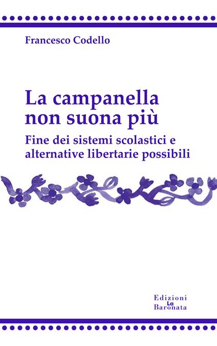 La campanella non suona più. Fine dei sistemi scolastici e alternative libertarie possibili - Francesco Codello - copertina