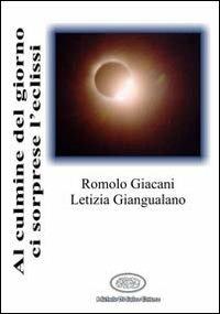 Al culmine del giorno ci sorprese l'eclissi - Romolo Giacani,Letizia Giangualano - copertina