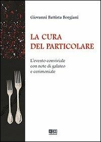 La cura del particolare. L'evento conviviale con note di galateo e cerimoniale - G. Battista Borgiani - copertina