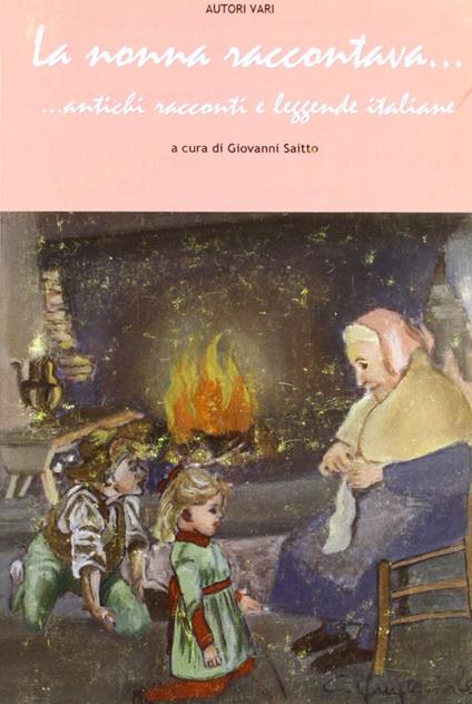La nonna raccontava... Antichi racconti e leggende italiane - Giovanni Saitto - copertina