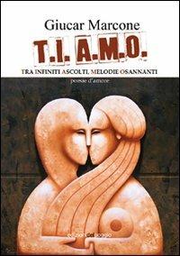 T.I. A.M.O. Tra infiniti ascolti, melodie osannanti - Giucar Marcone - copertina