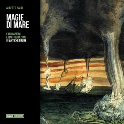 Magie di mare. Fabulazioni e raffigurazioni di antiche paure - Alberto Baldi - copertina