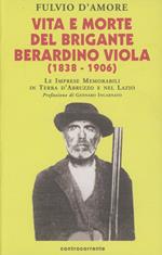 Vita e morte del brigante Berardino Viola (1838-1906). Le imprese memorabili in terra d'Abruzzo e nel Lazio