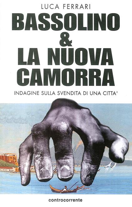 Bassolino e la nuova camorra. Indagine sulla svendita di una città - Luca Ferrari - copertina