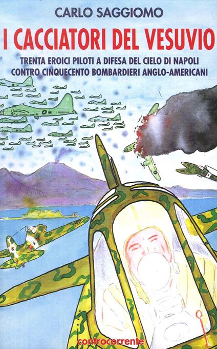 I cacciatori del Vesuvio. Trenta eroici piloti a difesa del cielo di Napoli contro cinquecento bombardieri anglo-americani - Carlo Saggiomo - copertina