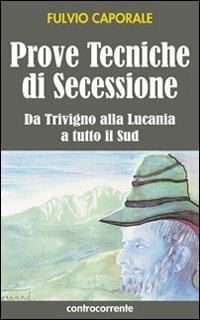 Prove tecniche di secessione. Da Trivigno alla Lucania, a tutto il sud - Fulvio Caporale - copertina