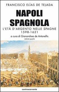 Napoli spagnola. Vol. 4: età d'argento nelle Spagne (1598-1621), L'. - Francisco Elías de Tejada - copertina