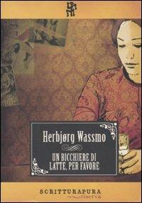 Un bicchiere di latte per favore - Herbjorg Wassmo - Libro - Scritturapura  Casa Editrice - Riserva | IBS