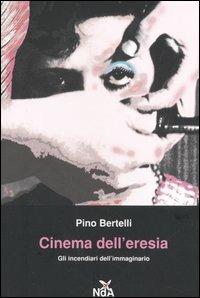 Cinema dell'eresia. Gli incendiari dell'immaginario - Pino Bertelli - copertina