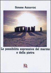 Le possibilità espressive del marmo e della pietra. Viaggio per immagini dalla preistoria al XXI secolo. Ediz. illustrata - Simone Azzurrini - copertina