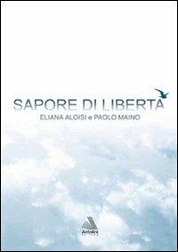 Sapore di libertà. Per essere persone pacificate - Eliana Aloisi,Paolo Maino - copertina