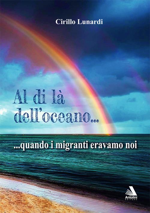 Al di là dell'oceano... quando i migranti eravamo noi - Cirillo Lunardi - copertina