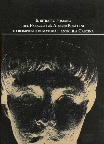 Il ritratto romano del palazzo già Adorni Braccesi e i reimpieghi di materiali antichi a Cascina - copertina