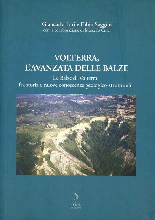 Volterra, l'avanzata delle balze. Le balze di Volterra fra storia e nuove conoscenze geologico-strutturali - Giancarlo Lari,Fabio Saggini - copertina