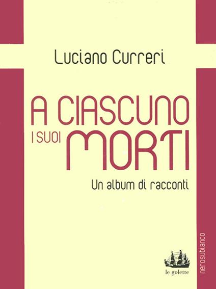 A ciascuno i suoi morti. Un album di racconti - Luciano Curreri - copertina