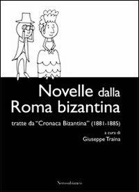 Novelle dalla Roma bizantina. Tratte da «Cronaca Bizantina» (1881-1885) - copertina