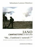 Iano cantastorie di natura. «Ma... l'ambienti è naturali?». Evidenze e riflessioni su realtà, comportamenti e conseguenze