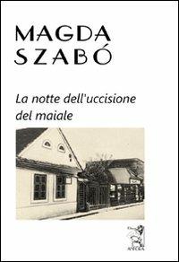 La notte dell'uccisione del maiale - Magda Szabò - copertina