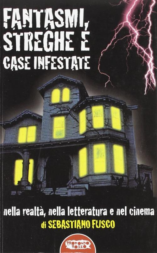 Fantasmi, streghe e case infestate. Nella realtà, nella letteratura e nel cinema - Sebastiano Fusco - copertina