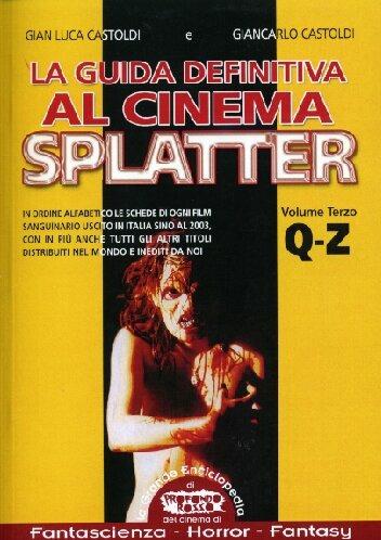 La guida definitiva al cinema splatter. In ordine alfabetico le schede di ogni film sanguinario uscito in Italia sino al 2003. Vol. 3: Q-Z - Gian Luca Castoldi,Giancarlo Castoldi - copertina