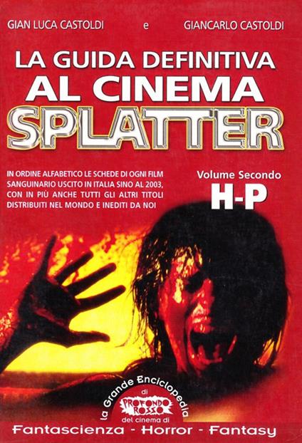 La guida definitiva al cinema splatter. In ordine alfabetico le schede di ogni film sanguinario uscito in Italia sino al 2003. Vol. 2: H-P - Gian Luca Castoldi,Giancarlo Castoldi - copertina