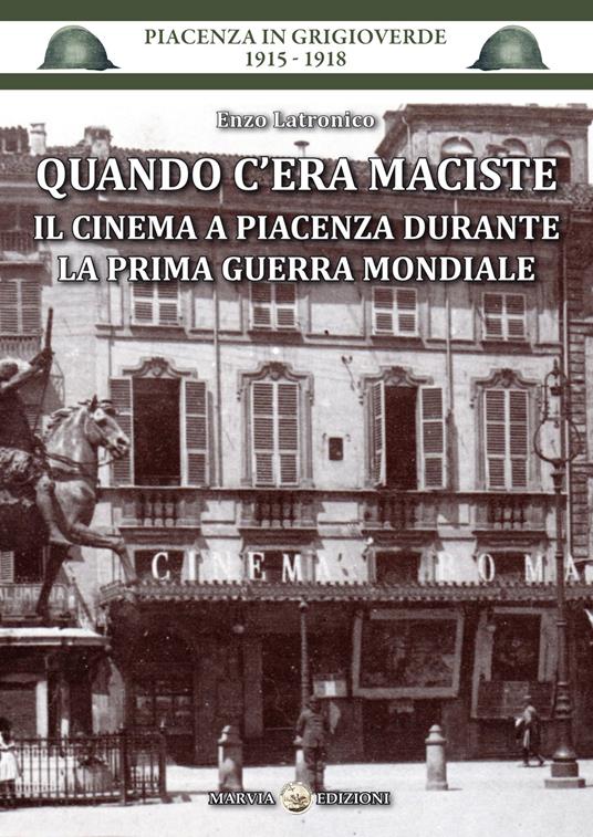 Quando c'era Maciste. Il cinema a Piacenza durante la prima guerra mondiale - Enzo Latronico - copertina