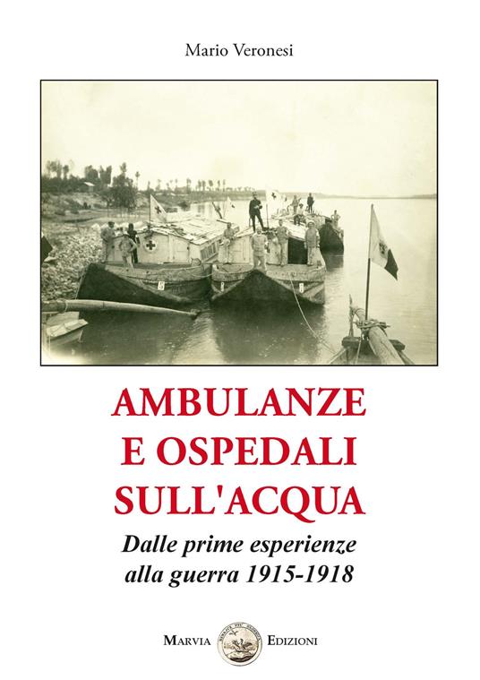 Ambulanze e ospedali sull'acqua. Dalle prime esperienze alla guerra 1915-1918 - Mario Veronesi - copertina