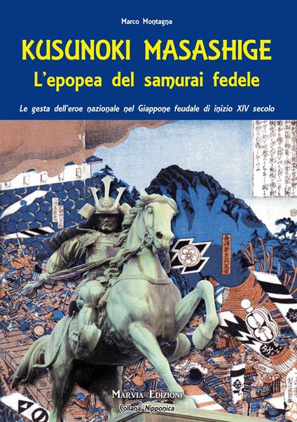 Kusunoki masashige. L'epopea del samurai fedele. Le gesta dell'eroe nazionale nel Giappone feudale di inizio XIV secolo - Marco Montagna - copertina