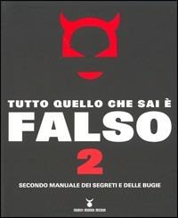 Tutto quello che sai è falso 2. Secondo manuale dei segreti e delle bugie - 2