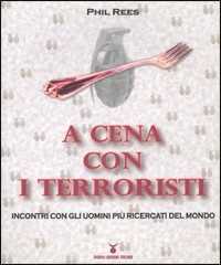 Image of A cena con i terroristi. Incontri con gli uomini più ricercati del mondo