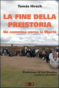 La fine della preistoria. Un cammino verso la libertà - Tomás Hirsch - copertina