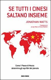 Se tutti i cinesi saltano insieme. Come il paese di mezzo determina gli equilibri del pianeta - Jonathan Watts - copertina