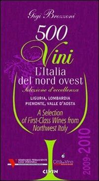 Cinquecento vini. L'Italia del nord ovest (2009-2010). Selezione d'eccelenza. Liguria, Lombardia, Piemontese, Valle d'Aosta. Ediz. multilingue - Gigi Brozzoni - copertina