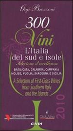 Trecento vini. L'Italia del sud e isole. Selezione d'eccellenza. Basilicata, Calabria, Campania, Molise, Puglia, Sardegna, Sicilia. Ediz. multilingue