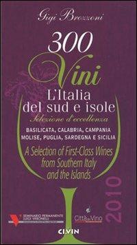 Trecento vini. L'Italia del sud e isole. Selezione d'eccellenza. Basilicata, Calabria, Campania, Molise, Puglia, Sardegna, Sicilia. Ediz. multilingue - Gigi Brozzoni - copertina