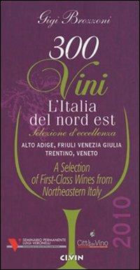 Trecento vini. L'Italia del Nord Est. Selezione d'eccellenza Alto Adige, Friuli Venezia Giulia, Trentino, Veneto. Ediz. italiana e inglese - Gigi Brozzoni - copertina