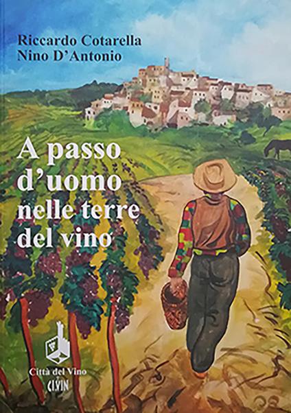 A passo d'uomo nelle terre del vino - Riccardo Cotarella,Nino D'Antonio - copertina