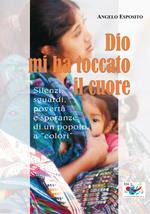 Dio mi ha toccato il cuore. Silenzi, sguardi, povertà e speranze di un popolo a «colori»