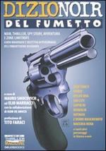 DizioNoir del fumetto. Noir, thriller, spy story, avventura e zone limitrofe. Guida ragionata e selettiva ai personaggi dell'inquietudine disegnata