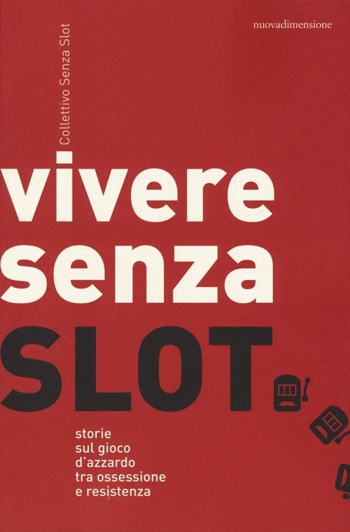 Vivere senza slot. Storie sul gioco d'azzardo tra ossessione e resistenza - Collettivo Senza Slot - copertina