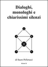 Dialoghi, monologhi e chiarissimi silenzi - Sauro Pellerucci - copertina