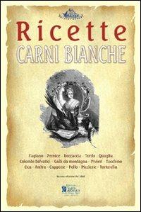 Carni bianche. Ricette tratte da «il re dei cuochi» di Giovanni Nelli (rist. anast. 1884) - copertina