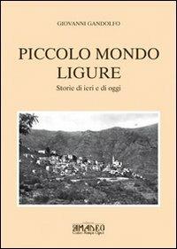 Piccolo mondo ligure. Storie di ieri e di oggi - Giovanni Gandolfo - copertina