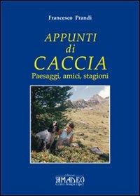 Appunti di caccia. Paesaggi, amici, stagioni - Francesco Prandi - copertina