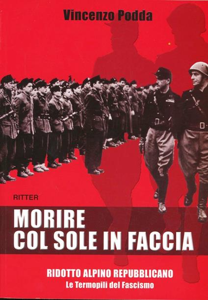 Morire col sole in faccia. Ridotto alpino repubblicano. Le termopili del fascismo - Vincenzo Podda - copertina