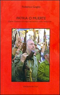 Patria e muerte. Castro, Guevara e le origini nazionaliste della rivoluzione - Federico Goglio - copertina