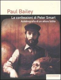 Le confessioni di Peter Smart. Autobiografia di un attore fallito - Paul Bailey - copertina